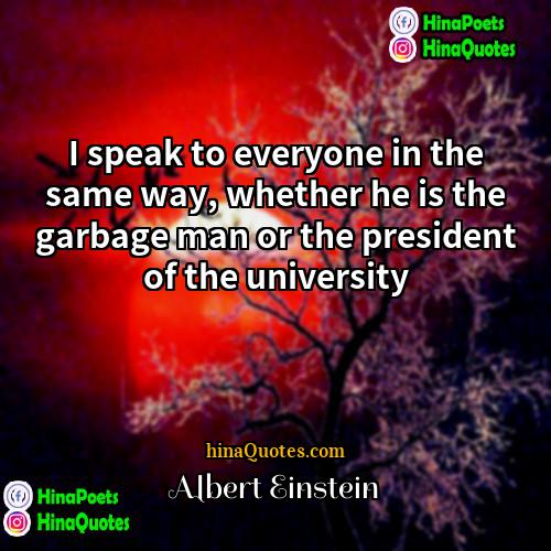 Albert Einstein Quotes | I speak to everyone in the same